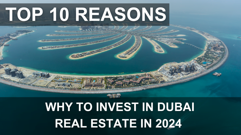 TOP 10 REASONS WHY TO INVEST IN DUBAI REAL ESTATE IN 2024